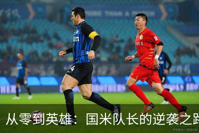 从零到英雄：国米队长的逆袭之路